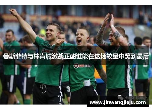 曼斯菲特与林肯城激战正酣谁能在这场较量中笑到最后