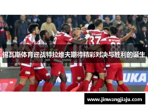 锡瓦斯体育迎战特拉维夫期待精彩对决与胜利的诞生